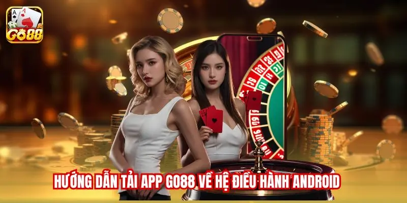 Hướng dẫn tải App Go88 về hệ điều hành Android
