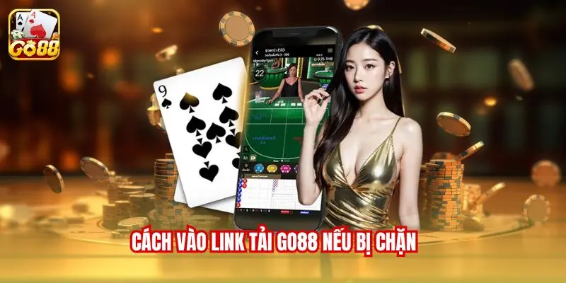Cách vào link tải Go88 nếu bị chặn