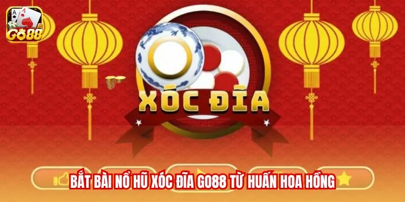 Bắt bài nổ hũ xóc đĩa Go88 từ Huấn Hoa Hồng