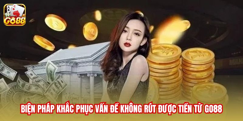 Biện pháp khắc phục vấn đề không rút được tiền từ Go88