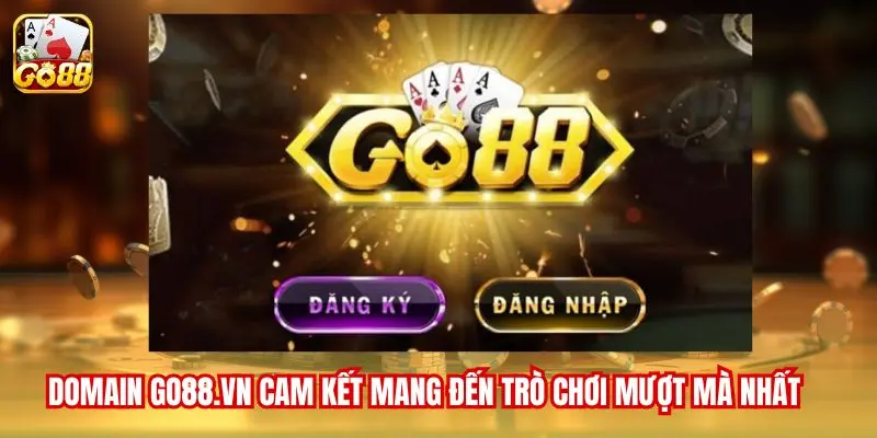 Domain go88.vn cam kết mang đến trò chơi mượt mà nhất