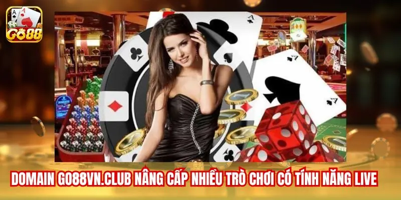 Domain go88vn.club nâng cấp nhiều trò chơi có tính năng live