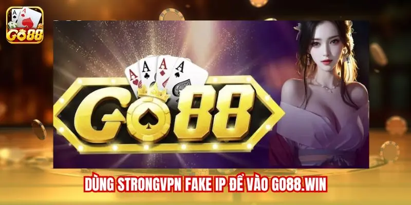 Dùng StrongVPN Fake IP để vào go88.win