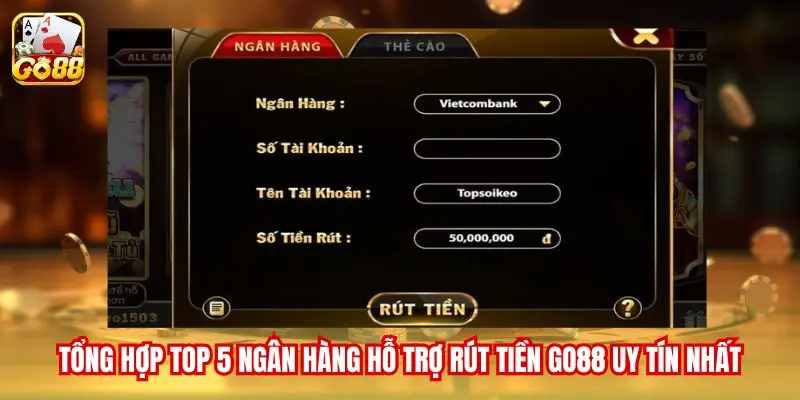Tổng hợp top 5 ngân hàng hỗ trợ rút tiền GO88 uy tín nhất