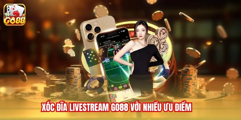 Xóc Đĩa Livestream Go88 với nhiều ưu điểm