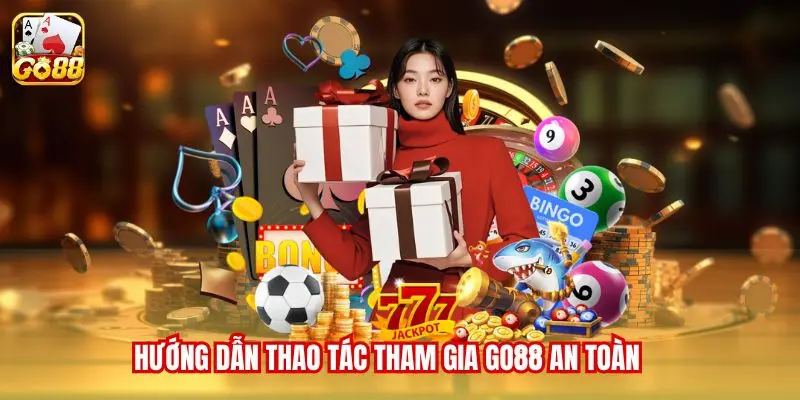Hướng dẫn thao tác tham gia Go88 an toàn